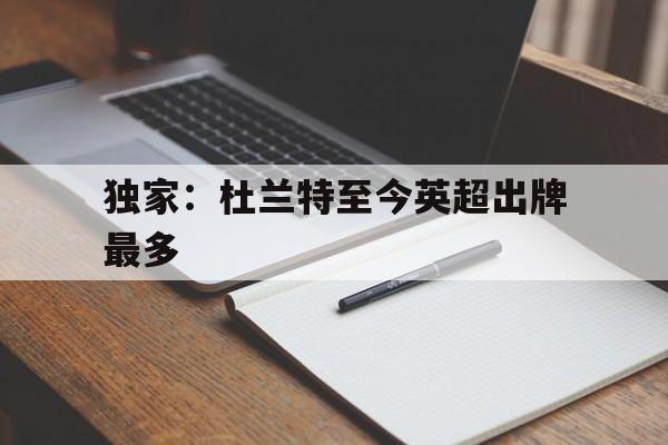 独家：杜兰特至今英超出牌最多的简单介绍